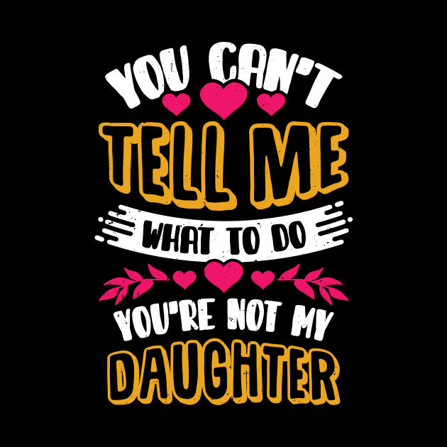 You Can't Tell Me What To Do Daughter Mother Gift by Dolde08