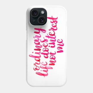 Ordinary Life Does Not Interest Me Phone Case