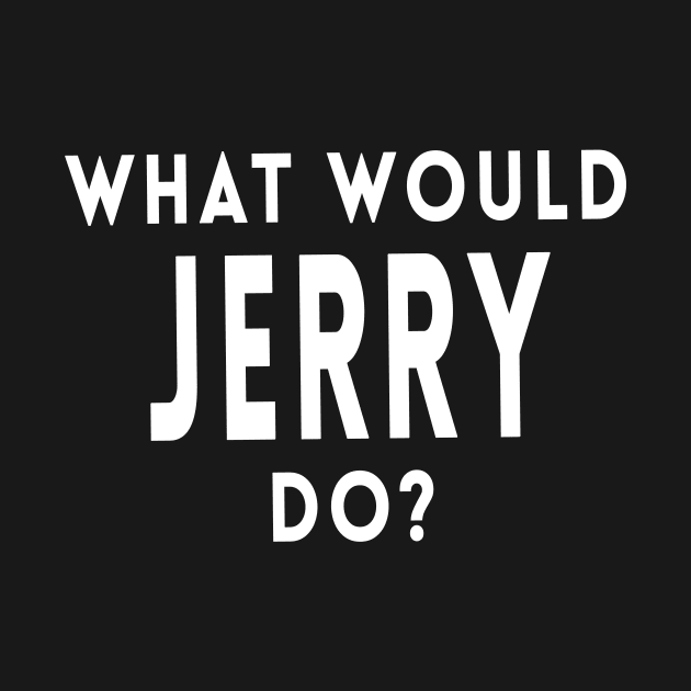 What Would Jerry Do? by quoteee