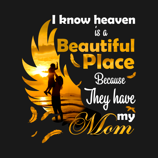 I Know Heaven Is Beautiful Place Because They Have My Mom by Phylis Lynn Spencer