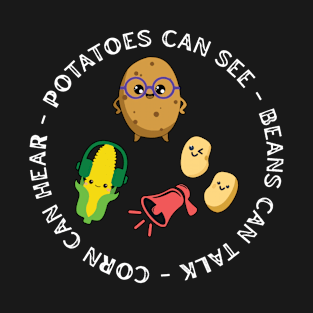 potatoes can see beans can talk corn can hear T-Shirt