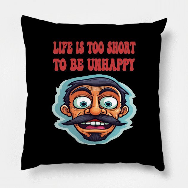 Life is too short to be unhappy Pillow by ArtfulDesign