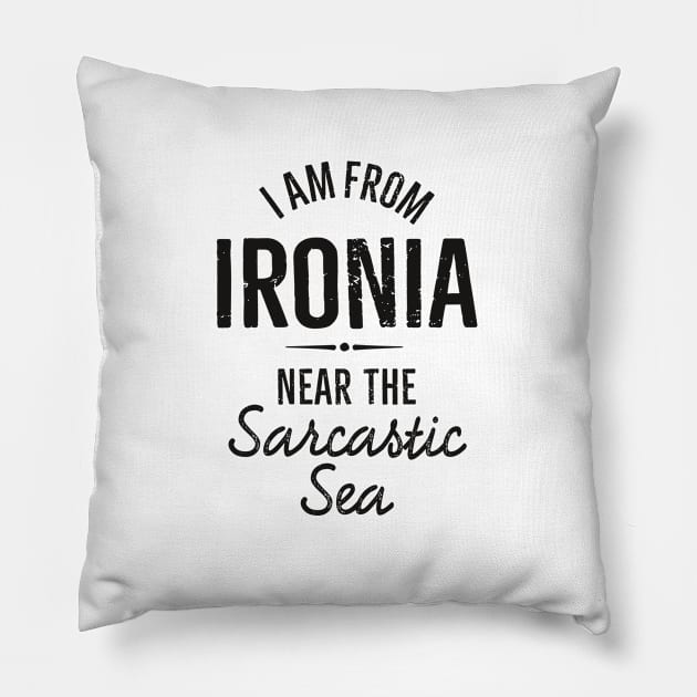 I am from Ironia near to the Sarcastic saying (black) Pillow by LaundryFactory