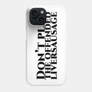 Don’t play the offended liversausage Phone Case