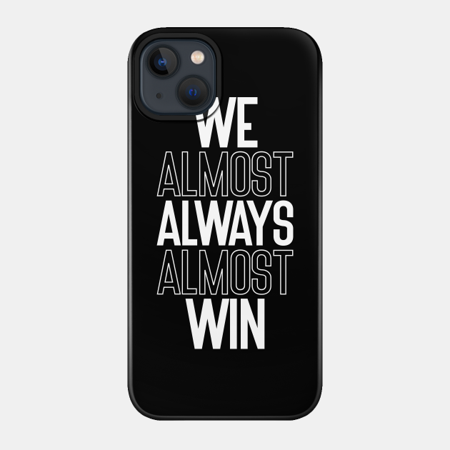 We Almost Always Almost Win - We Almost Always Almost Win - Phone Case