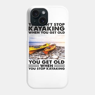 You Don't Stop Kayaking When You Get Old Kayaker gifts Phone Case