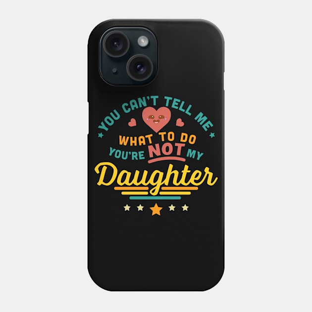 You Can't Tell Me What To Do You're Not My Daughter Phone Case by OrangeMonkeyArt