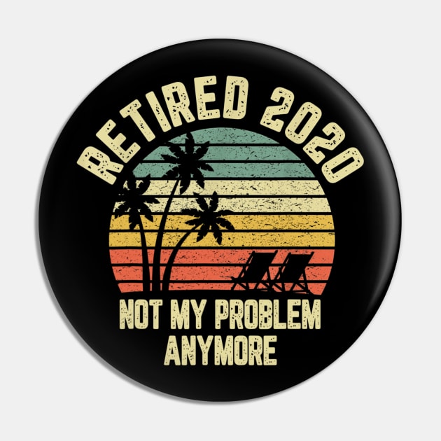 Retired 2020 Not My Problem Anymore Retirement Gift T shirt Pin by Tisine