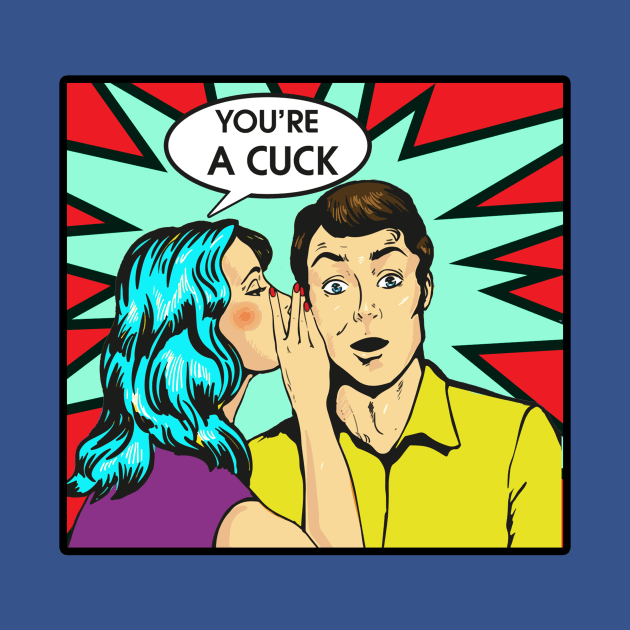 YOU'RE A CUCK by theanomalius_merch