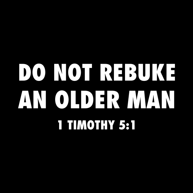 Do not rebuke an older man (from 1 Timothy 5:1) funny Christian white text by Selah Shop