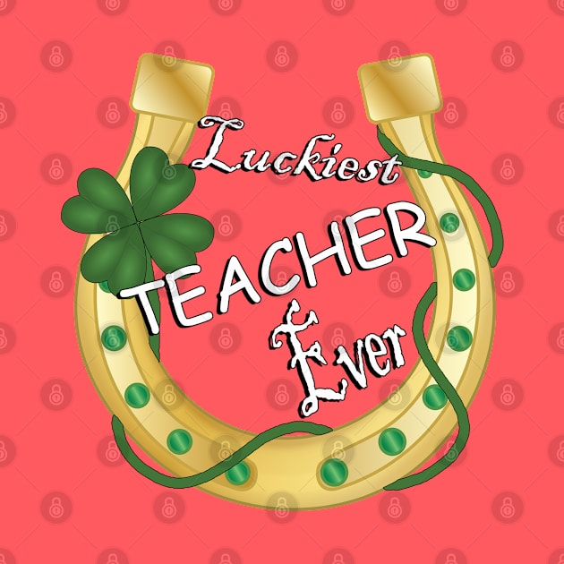 Teaching Gifts Luckiest Teacher Ever Horseshoe Shamrock St Patrick’s Day by tamdevo1