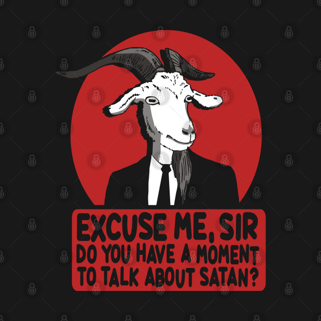 Goat excuse me sir do you have a moment to talk about Satan - Satan - T-Shirt