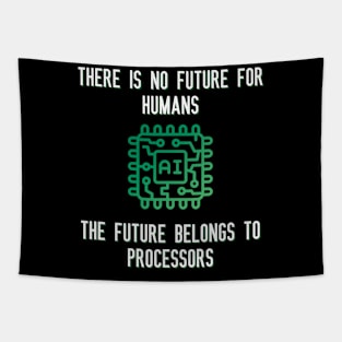 There is no future for humans The future belongs to processors Tapestry