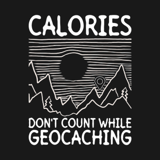 Calories Don't Count While Geocaching - Geocaching Geocacher T-Shirt