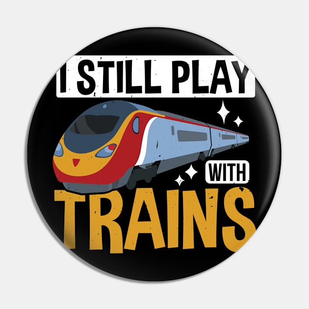 I Still Play With Trains, Trains Driver Gift Idea Pin by TabbyDesigns