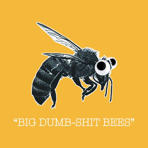 Big Dumb-Shit Bees! by DavidCentioli