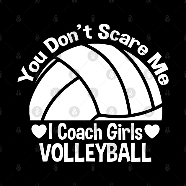 You Don't Scare Me I Coach Girls Volleyball by zerouss