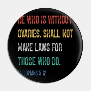 He Who Is Without Ovaries Shall Not Make Laws For Those Who Do. Fallopians: 5:12 Pin