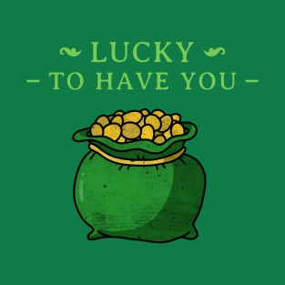 Lucky To Have You St Patrick's Day Design Green Pot of Gold Leprechaun Gift St Patties Day Celebration Shirt Best Shirt for Saint Patricks Day T-Shirt