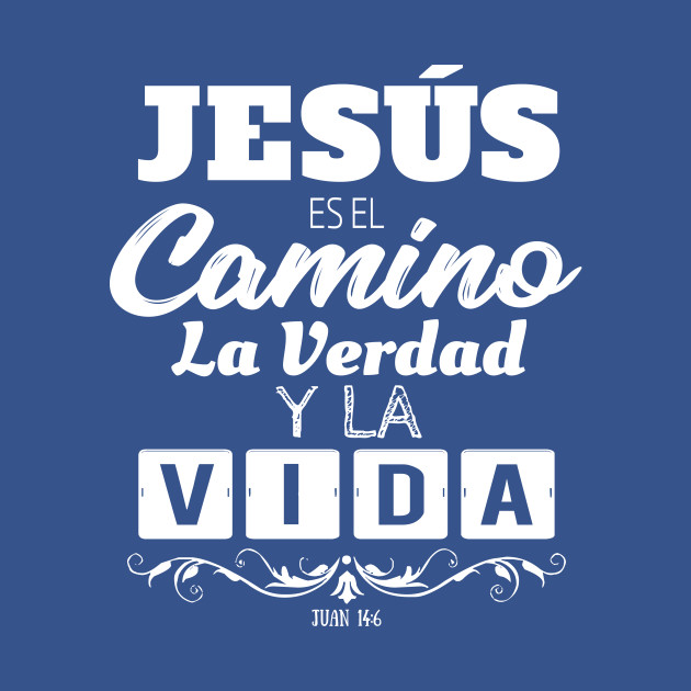 Jesús es el Camino la Verdad y la Vida - Mensajes Biblicos para Cristianos - Spanish Biblical Quotes for Christians - Biblical Verses - T-Shirt