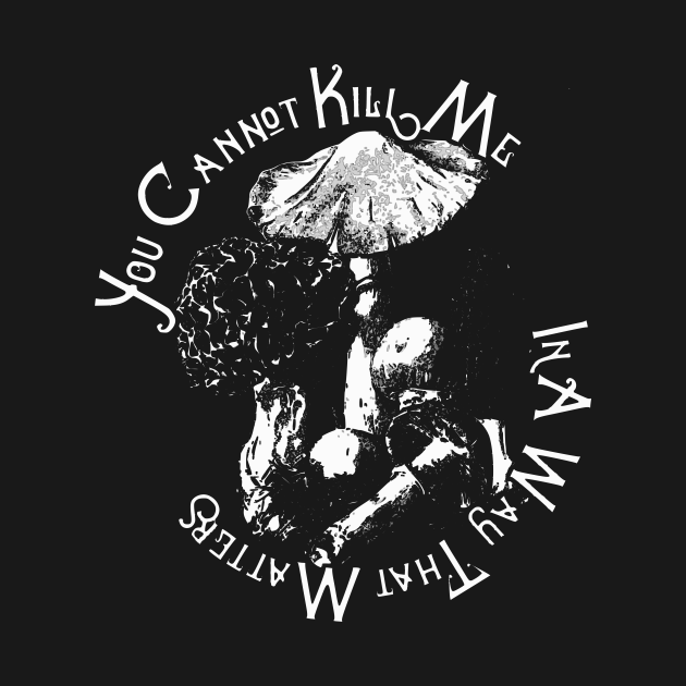 you cannot kill me in a way that matters shirt