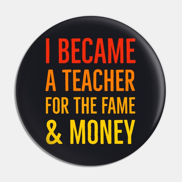 I Became A Teacher For The Money And Fame Pin by Suzhi Q