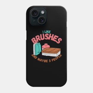 I Like Brushes And Maybe 3 People Phone Case