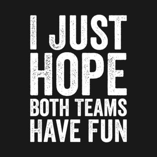 I Just Hope Both Teams Have Fun T-Shirt