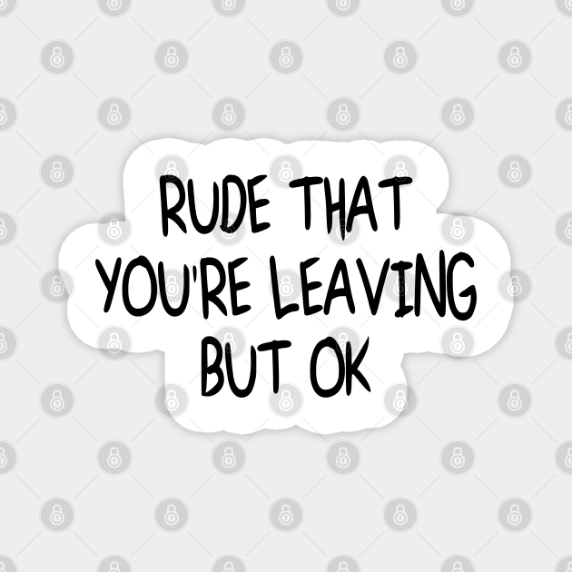 Rude That You're Leaving But Ok. Coworker Leaving Gift Idea With Funny Saying - Coworker Leaving - Magnet | TeePublic Rude That You're Leaving But Ok. Coworker Leaving Gift Idea With Funny Saying - Coworker Leaving - Magnet | TeePublic