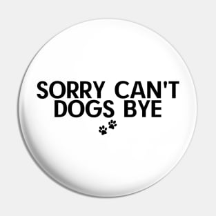 Sorry Can't Dogs Bye Pin