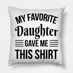 Funny Fathers Day - My Favorite Daughter Gave Me THis T-Shirt - Papa Gift Pillow