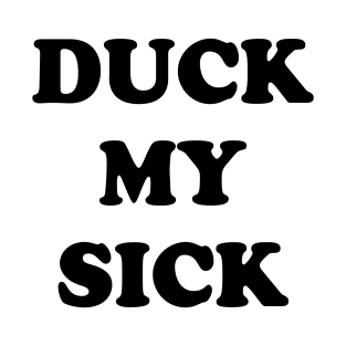 DUCK MY SICK T-Shirt