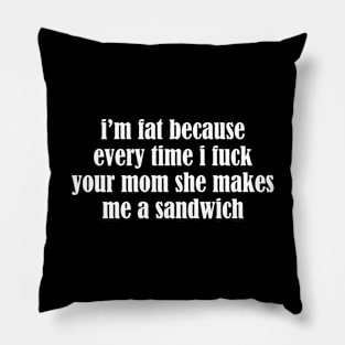 I'm Fat Because I Fuck Your Mom Sandwich - Food Quotes Pillow