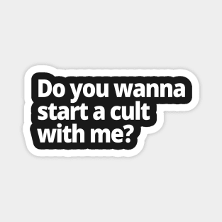 Do you wanna start a cult with me? Magnet