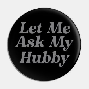 Let Me Ask My Hubby Funny Pin