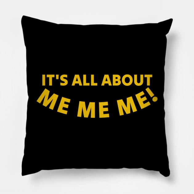 Its All About Me Me Me Pillow by denkanysti