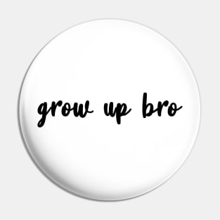 Grow Up Bro Pin