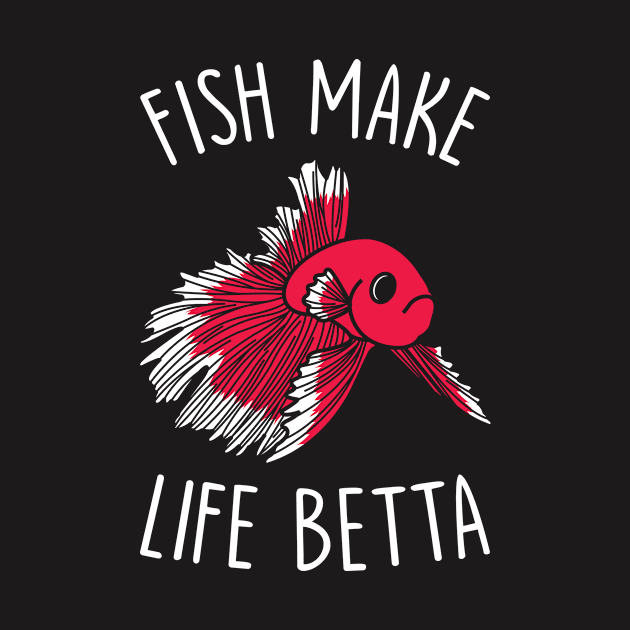 Fish Shirt - Fish Makes Life Betta by redbarron