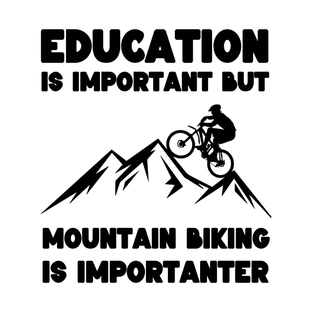 Education is Important but Mountain Biking is Importanter by Montony