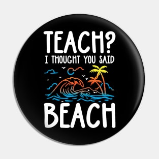 Teach I Thought You Said Beach Pin
