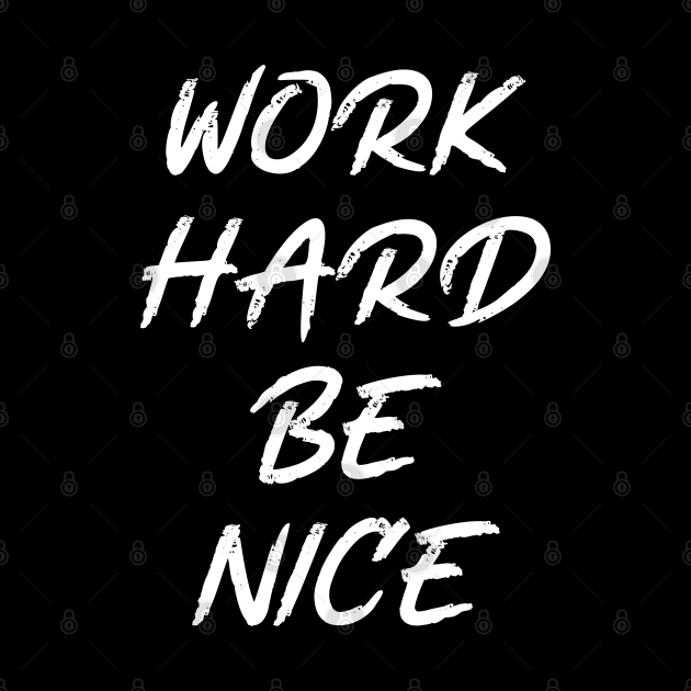 work hard be nice by Oyeplot