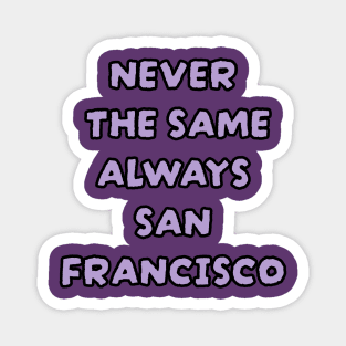 Never The Same Always SAN FRANCISCO Magnet