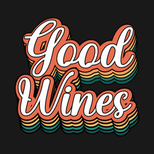 Good Wines Funny Vintage Wine Lover Sarcastic Quotes T-Shirt