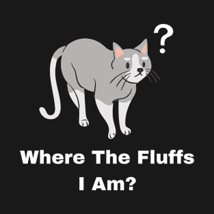 Where The Fluffs I Am? T-Shirt