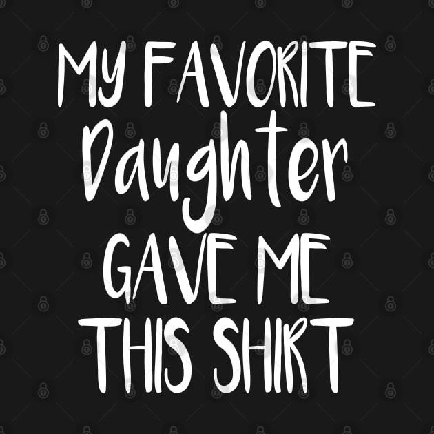 My Favorite Daughter Gave Me This Shirt by cuffiz