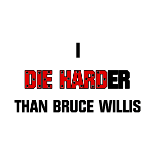 I die harder than Bruce Willis T-Shirt