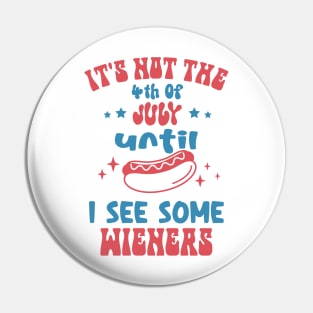 It's Not The 4th of July Until I see Some Wieners Pin