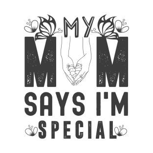 Funny My Mom Says I'm Special t-shirt For Sons And Daughters T-Shirt