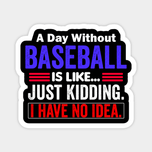 A Day Without Baseball is Like..Just Kidding I Have No Idea Magnet