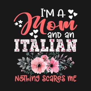 I'm Mom and Italian Nothing Scares Me Floral Italy Mother Gift T-Shirt